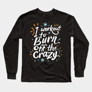 I Workout To Burn Off The Crazy Fitness Gym Trainer Long Sleeve T-Shirt